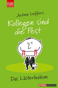 Title: Kollegen sind die Pest: Das Lästerlexikon, Author: Jochen Leffers