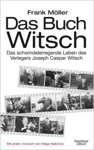 Title: Das Buch Witsch: Das schwindelerregende Leben des Verlegers Joseph Caspar Witsch. Eine Biografie, Author: Frank Möller