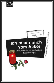 Title: Ich mach mich vom Acker: Allerneueste ungewöhnliche Todesanzeigen, Author: Dr. Christian Sprang