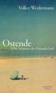 Title: Ostende: 1936, Sommer der Freundschaft, Author: Volker Weidermann