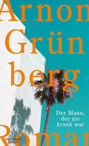 Title: Der Mann, der nie krank war: Roman, Author: Arnon Grünberg