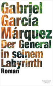 Title: Der General in seinem Labyrinth, Author: Gabriel García Márquez