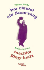 Title: War einmal ein Bumerang: Das Leben des Joachim Ringelnatz, Author: Hilmar Klute