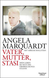 Title: Vater, Mutter, Stasi: Mein Leben im Netz des Überwachungsstaates, Author: Angela Marquardt