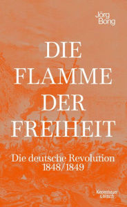 Title: Die Flamme der Freiheit: Die deutsche Revolution 1848/1849, Author: Jörg Bong