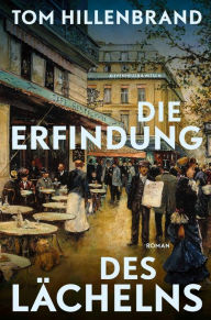 Title: Die Erfindung des Lächelns: Roman, Author: Tom Hillenbrand