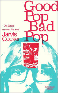Title: Good Pop, Bad Pop: Die Dinge meines Lebens, Author: Jarvis Cocker