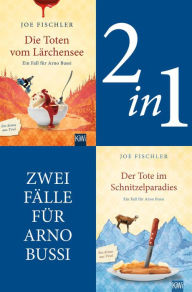 Title: Zwei Fälle für Arno Bussi (2in1-Bundle): Der Tote im Schnitzelparadies - Die Toten vom Lärchensee, Author: Joe Fischler