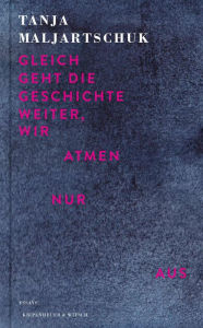 Title: Gleich geht die Geschichte weiter, wir atmen nur aus: Essays, Author: Tanja Maljartschuk