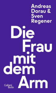 Title: Die Frau mit dem Arm, Author: Sven Regener