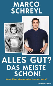 Title: Alles gut? Das meiste schon!: Meine Eltern, diese gemeine Krankheit und ich, Author: Marco Schreyl