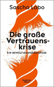 Title: Die große Vertrauenskrise: Ein Bewältigungskompass, Author: Sascha Lobo