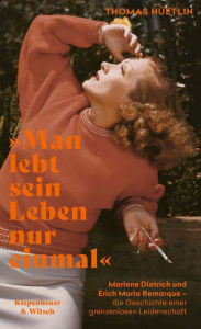 Title: »Man lebt sein Leben nur einmal«: Marlene Dietrich und Erich Maria Remarque - die Geschichte einer grenzenlosen Leidenschaft, Author: Thomas Hüetlin