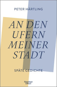 Title: An den Ufern meiner Stadt: Späte Gedichte, Author: Peter Härtling
