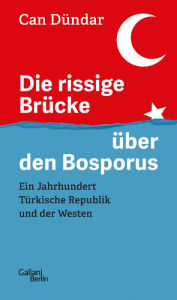 Title: Die rissige Brücke über den Bosporus: Ein Jahrhundert Türkische Republik und der Westen, Author: Can Dündar