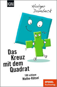 Title: Das Kreuz mit dem Quadrat: 100 schlaue Mathe-Rätsel, Author: Holger Dambeck