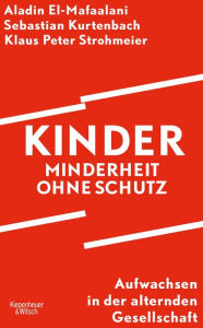 Title: Kinder - Minderheit ohne Schutz: Aufwachsen in der alternden Gesellschaft, Author: Aladin El-Mafaalani