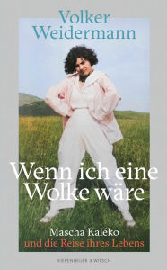 Title: Wenn ich eine Wolke wäre: Mascha Kaléko und die Reise ihres Lebens Vom SPIEGEL-Bestseller-Autor von >Ostende< und >Träumer<, Author: Volker Weidermann