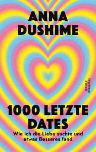 Title: 1000 letzte Dates: Wie ich die Liebe suchte & etwas Besseres fand Unterhaltsam, schonungslos und voller persönlicher Geschichten, Author: Anna Dushime