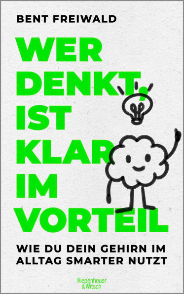 Wer denkt, ist klar im Vorteil: Wie du dein Gehirn im Alltag smarter nutzt Verblüffende Erkenntnisse aus der Hirnforschung, mit denen du besser durchs Leben kommst