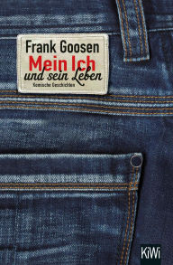 Title: Mein Ich und sein Leben: Komische Geschichten, Author: Frank Goosen