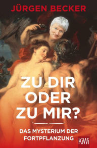 Title: Zu dir oder zu mir?: Das Myterium der Fortpflanzung, Author: Jürgen Becker