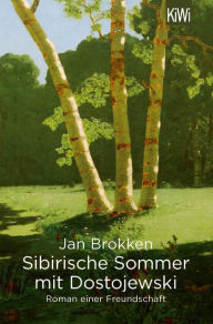 Title: Sibirische Sommer mit Dostojewski: Roman einer Freundschaft, Author: Jan Brokken