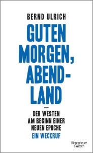 Title: Guten Morgen, Abendland - Der Westen am Beginn einer neuen Epoche: Ein Weckruf, Author: Bernd Ulrich
