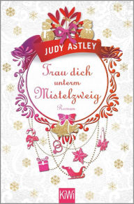 Title: Trau dich unterm Mistelzweig: Roman, Author: Judy Astley