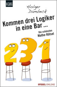 Title: Kommen drei Logiker in eine Bar...: Die schönsten Mathe-Rätsel, Author: Holger Dambeck