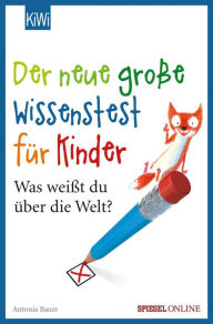 Title: Der neue große Wissenstest für Kinder: Was weißt du über die Welt?, Author: Antonia Bauer