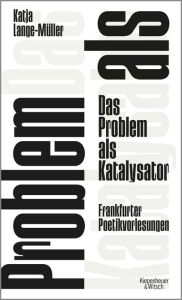 Title: Das Problem als Katalysator: Frankfurter Poetikvorlesungen, Author: Katja Lange-Müller