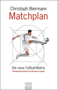 Title: Matchplan: Die neue Fußball-Matrix. Vollständig überarbeitete und aktualisierte Ausgabe, Author: Christoph Biermann