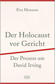 Title: Der Holocaust vor Gericht: Der Prozess um David Irving, Author: Eva Menasse