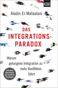 Title: Das Integrationsparadox: Warum gelungene Integration zu mehr Konflikten führt. Aktualisierte und erweiterte Neuausgabe, Author: Aladin El-Mafaalani