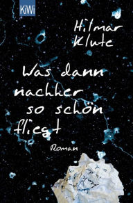 Title: Was dann nachher so schön fliegt: Roman, Author: Hilmar Klute