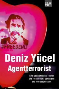 Title: Agentterrorist: Eine Geschichte über Freiheit und Freundschaft, Demokratie und Nichtsodemokratie, Author: Deniz Yücel