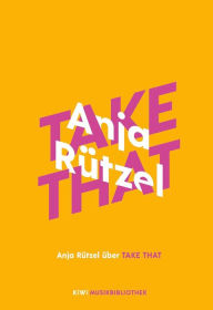 Title: Anja Rützel über Take That, Author: Anja Rützel