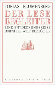 Title: Der Lesebegleiter: Eine Entdeckungsreise durch die Welt der Bücher, Author: Tobias Blumenberg