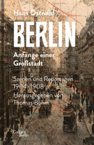 Title: Berlin - Anfänge einer Großstadt: Szenen und Reportagen 1904-1908, Author: Hans Ostwald