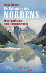 Title: Die Erfindung des Nordens: Kulturgeschichte einer Himmelsrichtung, Author: Bernd Brunner