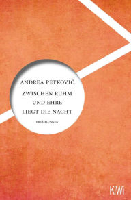 Title: Zwischen Ruhm und Ehre liegt die Nacht: Erzählungen, Author: Andrea Petkovic