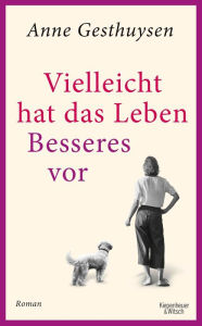 Title: Vielleicht hat das Leben Besseres vor: Roman, Author: Anne Gesthuysen