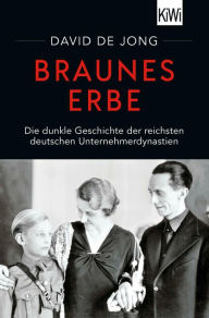 Title: Braunes Erbe: Die dunkle Geschichte der reichsten deutschen Unternehmerdynastien, Author: David de Jong
