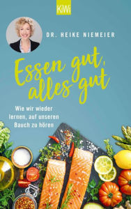 Title: Essen gut, alles gut: Wie wir wieder lernen, auf unseren Bauch zu hören, Author: Dr. Heike Niemeier