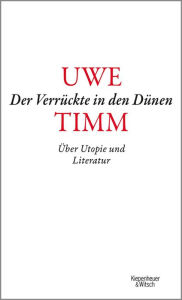 Title: Der Verrückte in den Dünen: Über Utopie und Literatur, Author: Uwe Timm
