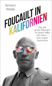 Title: Foucault in Kalifornien: Wie der große Philosoph im Death Valley LSD nahm - eine wahre Geschichte, Author: Simeon Wade