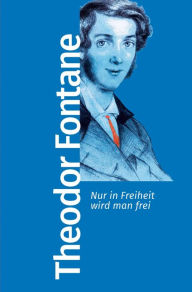 Title: Nur in Freiheit wird man frei, Author: Theodor Fontane