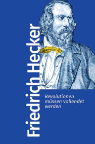 Title: Revolutionen müssen vollendet werden, Author: Friedrich Hecker