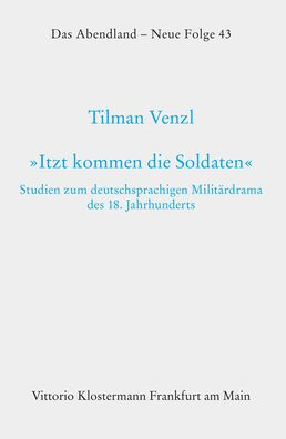 Itzt kommen die Soldaten: Studien zum deutschsprachigen Militardrama des 18. Jahrhunderts